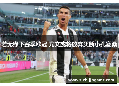 若无缘下赛季欧冠 尤文或将放弃买断小孔塞桑 若无缘下赛季欧冠 尤文或将放弃买断小孔塞桑