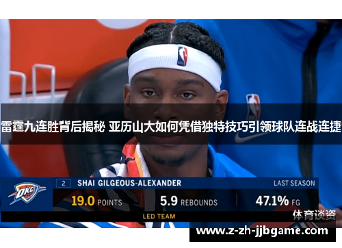 雷霆九连胜背后揭秘 亚历山大如何凭借独特技巧引领球队连战连捷