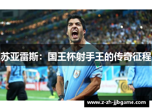 苏亚雷斯:国王杯射手王的传奇征程 苏亚雷斯:国王杯射手王的传奇征程