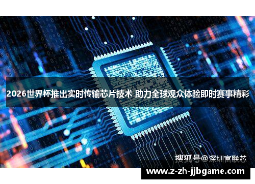 2026世界杯推出实时传输芯片技术 助力全球观众体验即时赛事精彩