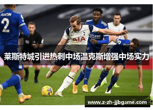 莱斯特城引进热刺中场温克斯增强中场实力